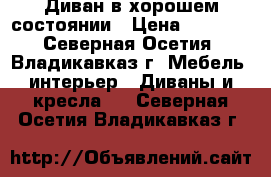 Диван в хорошем состоянии › Цена ­ 5 000 - Северная Осетия, Владикавказ г. Мебель, интерьер » Диваны и кресла   . Северная Осетия,Владикавказ г.